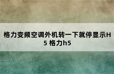 格力变频空调外机转一下就停显示H5 格力h5